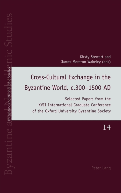 Cross-Cultural Exchange in the Byzantine World, c.300-1500 AD : Selected Papers from the XVII International Graduate Conference of the Oxford University Byzantine Society, Hardback Book