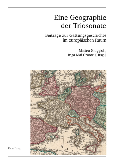 Eine Geographie der Triosonate : Beitraege zur Gattungsgeschichte im Europaeischen Raum, Paperback / softback Book