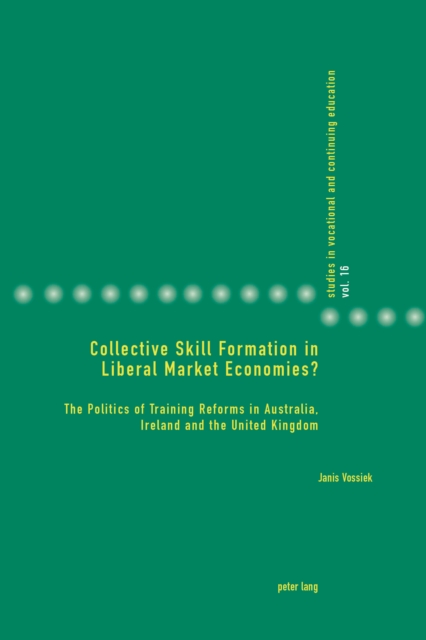 Collective Skill Formation in Liberal Market Economies? : The Politics of Training Reforms in Australia, Ireland and the United Kingdom, EPUB eBook