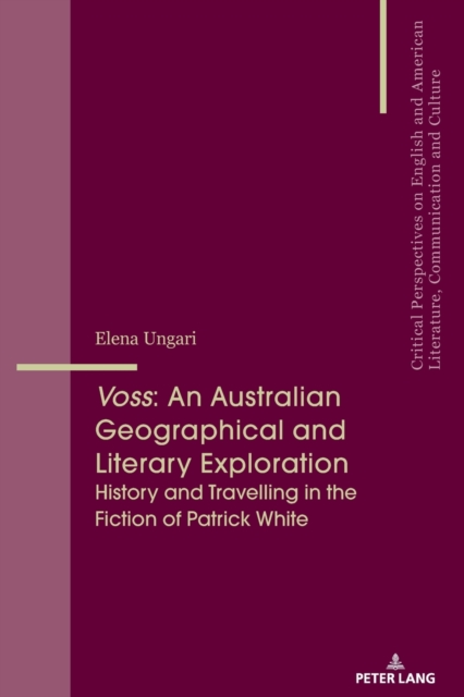 Voss: An Australian Geographical and Literary Exploration : History and Travelling in the Fiction of Patrick White, Paperback / softback Book