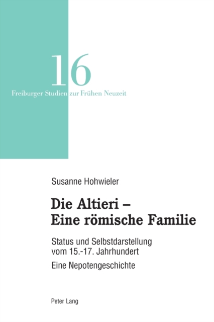 Die Altieri - Eine roemische Familie : Status und Selbstdarstellung vom 15.-17. Jahrhundert. Eine Nepotengeschichte, Paperback / softback Book