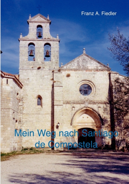 Mein Weg nach Santiago de Compostela : Tagebuch-Bericht einer Reise zu Fuss, Paperback / softback Book