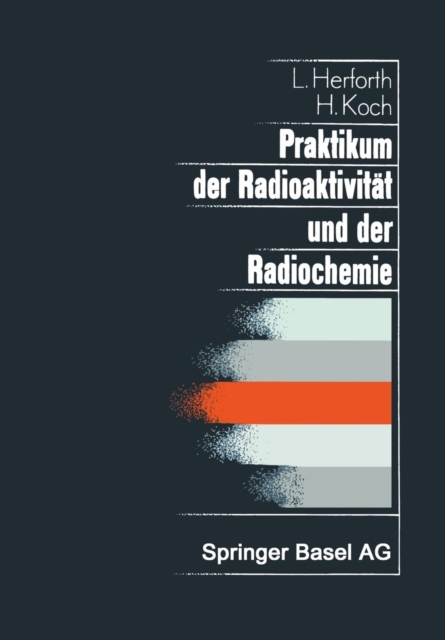 Praktikum Der Radioaktivitat Und Der Radiochemie : Teil I Radioaktivitat Teil II Radiochemie, Paperback / softback Book