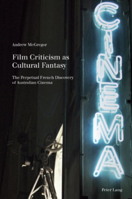 Film Criticism as Cultural Fantasy : The Perpetual French Discovery of Australian Cinema, PDF eBook