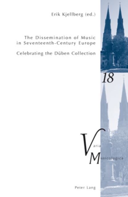 The Dissemination of Music in Seventeenth-century Europe : Celebrating the Dueben Collection Proceedings from the International Conference at Uppsala University 2006, PDF eBook