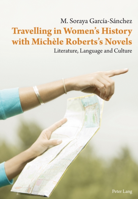 Travelling in Women's History with Michele Roberts's Novels : Literature, Language and Culture, PDF eBook