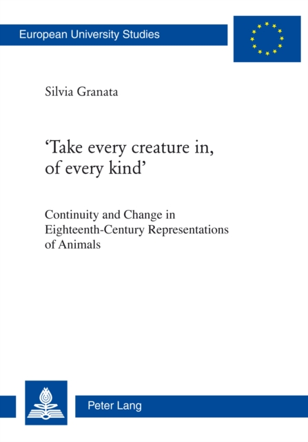 'Take Every Creature in, of Every Kind' : Continuity and Change in Eighteenth-Century Representations of Animals, PDF eBook
