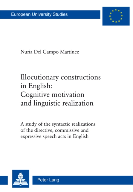 Illocutionary constructions in English: Cognitive motivation and linguistic realization : A study of the syntactic realizations of the directive, commissive and expressive speech acts in English, PDF eBook