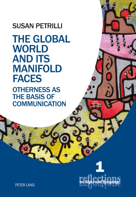 The Global World and its Manifold Faces : Otherness as the Basis of Communication, PDF eBook