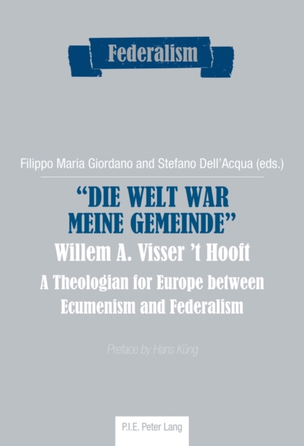 «Die Welt war meine Gemeinde»- Willem A. Visser 't Hooft : A Theologian for Europe between Ecumenism and Federalism, EPUB eBook