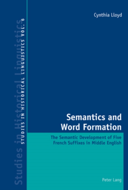 Semantics and Word Formation : The Semantic Development of Five French Suffixes in Middle English, PDF eBook