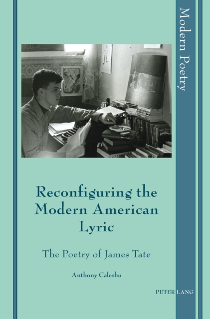 Reconfiguring the Modern American Lyric : The Poetry of James Tate, PDF eBook