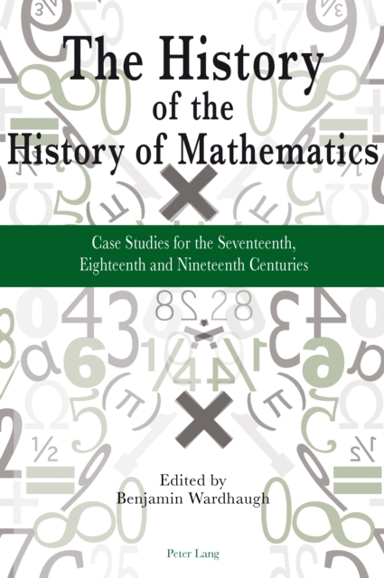 The History of the History of Mathematics : Case Studies for the Seventeenth, Eighteenth, and Nineteenth Centuries, PDF eBook