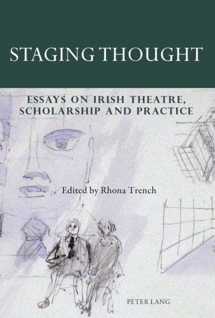 Staging Thought : Essays on Irish Theatre, Scholarship and Practice, PDF eBook