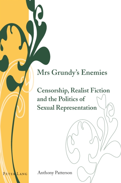 Mrs Grundy's Enemies : Censorship, Realist Fiction and the Politics of Sexual Representation, PDF eBook