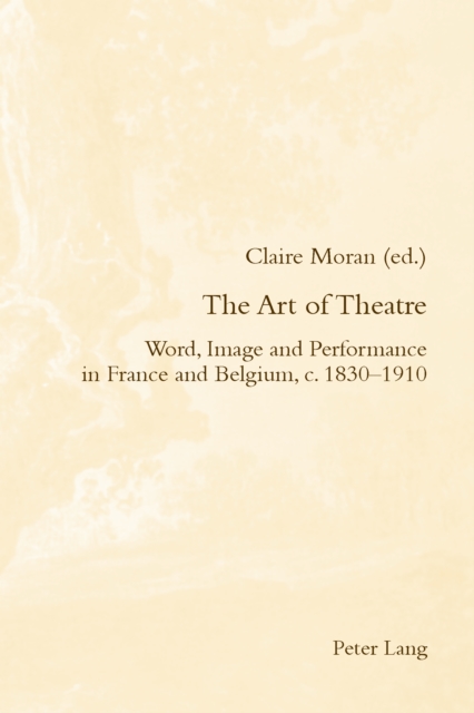 The Art of Theatre : Word, Image and Performance in France and Belgium, c. 1830-1910, PDF eBook