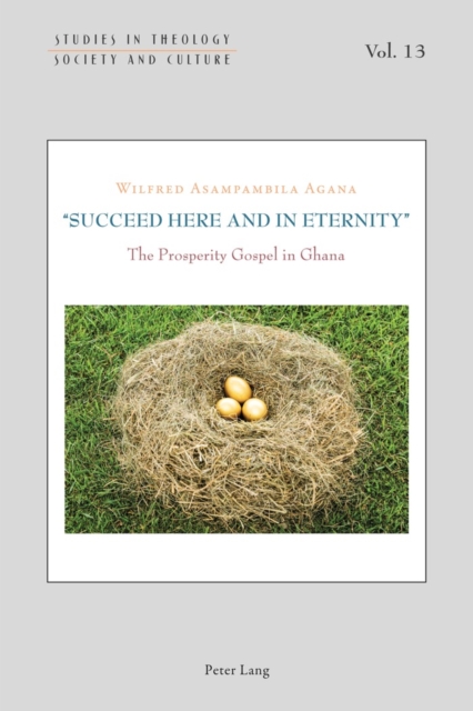 «Succeed Here and in Eternity» : The Prosperity Gospel in Ghana, EPUB eBook