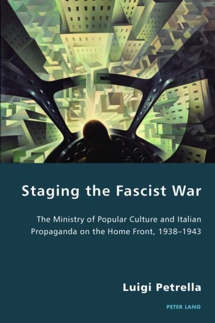Staging the Fascist War : The Ministry of Popular Culture and Italian Propaganda on the Home Front, 1938-1943, EPUB eBook