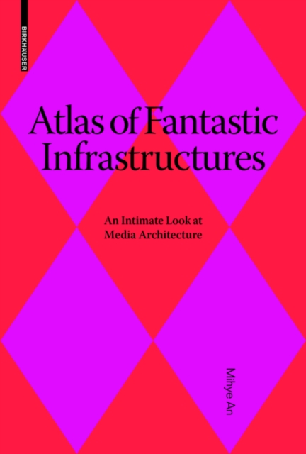 Atlas of Fantastic Infrastructures : An Intimate Look at Media Architecture, Paperback / softback Book