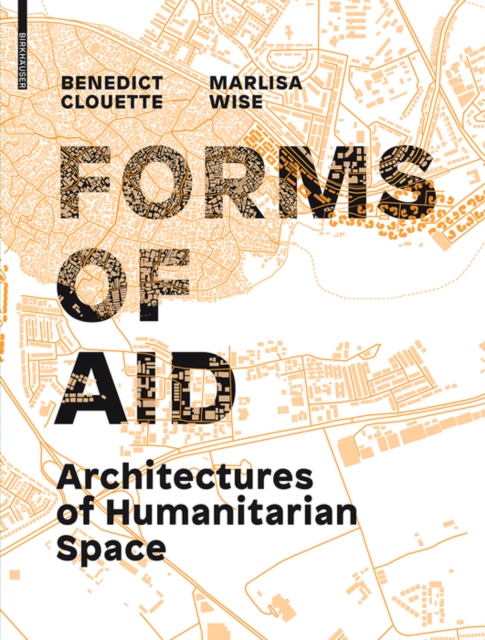 Forms of Aid : Architectures of Humanitarian Space, Hardback Book