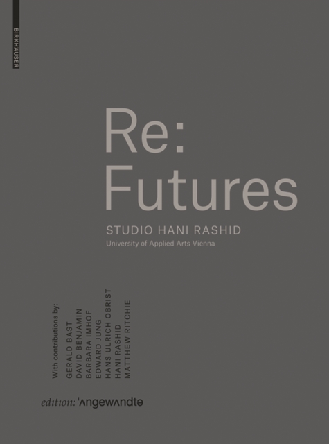 Re: Futures : Studio Hani Rashid. University of Applied Arts Vienna, PDF eBook