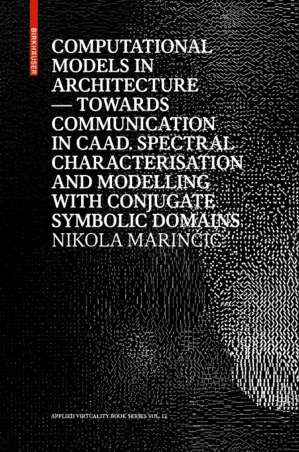 Computational Models in Architecture : Towards Communication in CAAD. Spectral Characterisation and Modelling with Conjugate Symbolic Domains, Hardback Book