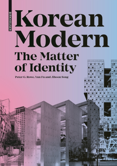 Korean Modern: The Matter of Identity : An Exploration into Modern Architecture in an East Asian Country, Hardback Book