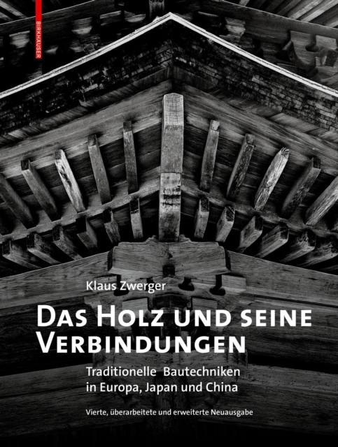Das Holz und seine Verbindungen : Traditionelle Bautechniken in Europa, Japan und China, Hardback Book