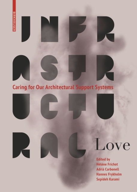 Infrastructural Love : Caring for Our Architectural Support Systems, Paperback / softback Book