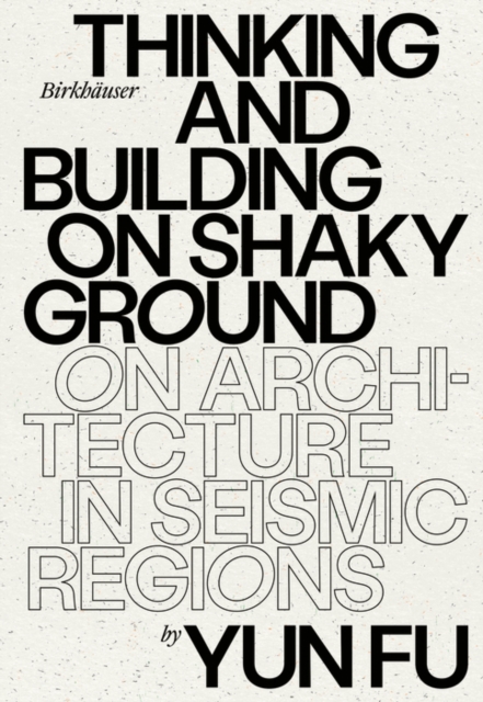 Thinking and Building on Shaky Ground : On Architecture in Seismic Regions, Hardback Book