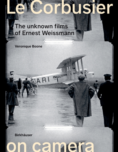Le Corbusier on Camera : The Unknown Films of Ernest Weissmann, Hardback Book