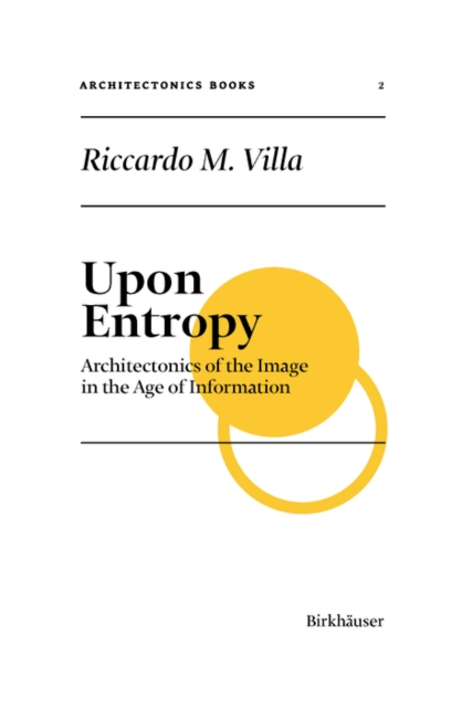 Upon Entropy : Architectonics of the Image in the Age of Information, Hardback Book