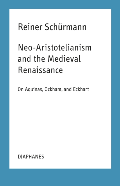 Neo-Aristotelianism and the Medieval Renaissance : On Aquinas, Ockham, and Eckhart, PDF eBook