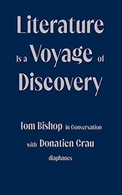Literature Is a Voyage of Discovery - Tom Bishop in Conversation with Donatien Grau, Paperback / softback Book