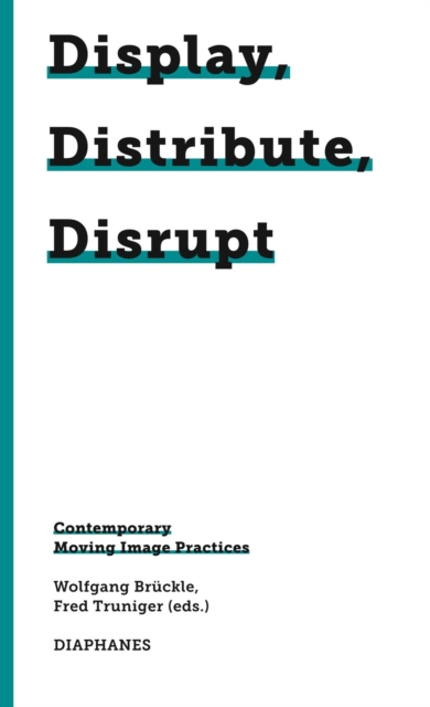 Display, Distribute, Disrupt – Contemporary Moving Image Practices, Paperback / softback Book