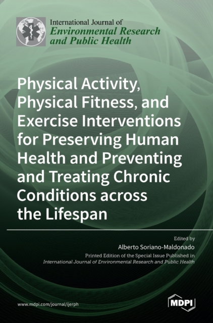 Physical Activity, Physical Fitness, and Exercise Interventions for Preserving Human Health and Preventing and Treating Chronic Conditions across the Lifespan, Hardback Book