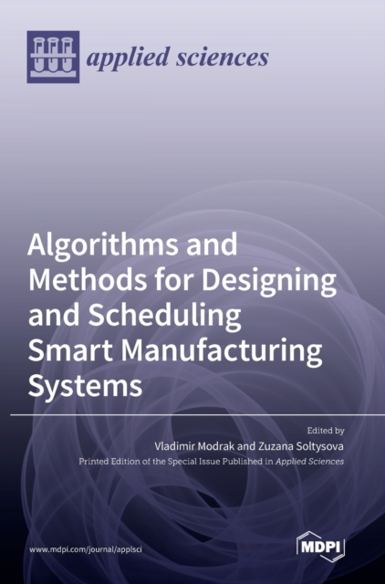 Algorithms and Methods for Designing and Scheduling Smart Manufacturing Systems, Hardback Book