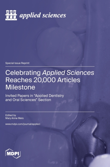 Celebrating Applied Sciences Reaches 20,000 Articles Milestone : Invited Papers in "Applied Dentistry and Oral Sciences" Section, Hardback Book
