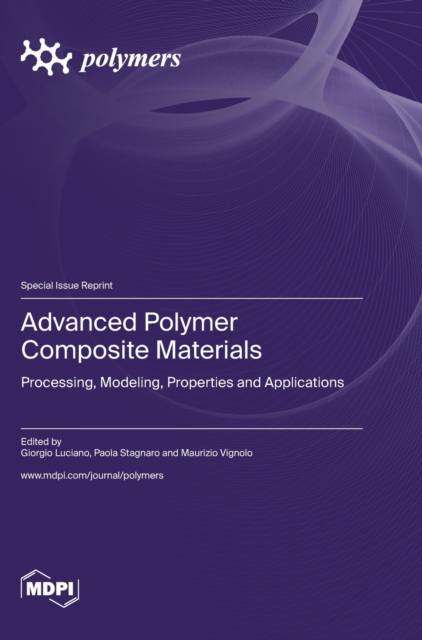 Advanced Polymer Composite Materials : Processing, Modeling, Properties and Applications, Hardback Book