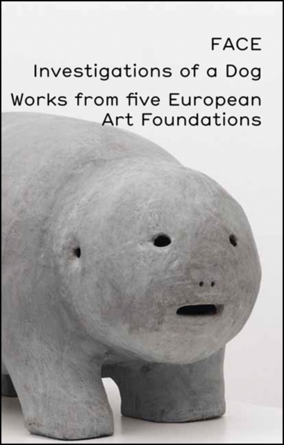 FACE: Investigations of a Dog : Works from Five European Art Foundations, Paperback / softback Book