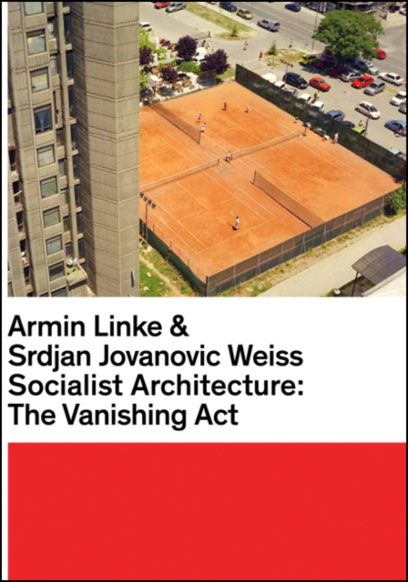 Armin Linke & Srdjan Jovanovic Weiss : Socialist Architecture: The Vanishing Act, Hardback Book