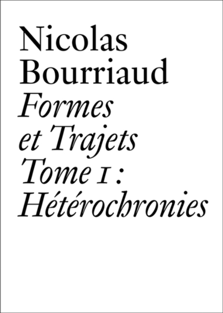 Nicolas Bourriaud : Formes et trajets - Tome 1 Heterochronies, Paperback / softback Book