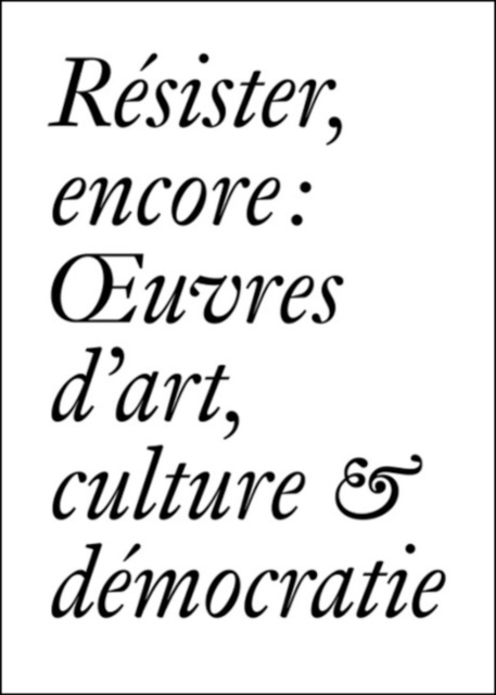Resister Encore : Oeuvres d'art, Culture & Democratie (French edition), Paperback / softback Book