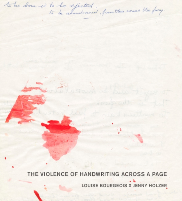 Louise Bourgeois X Jenny Holzer : The Violence of Handwriting Across a Page, Paperback / softback Book