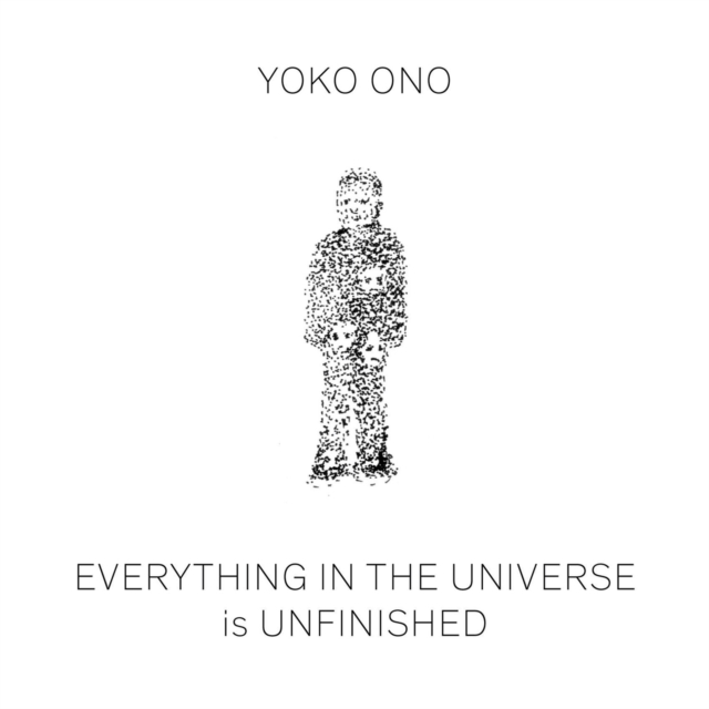 Yoko Ono : Everything in The Universe Is Unfinished, Hardback Book