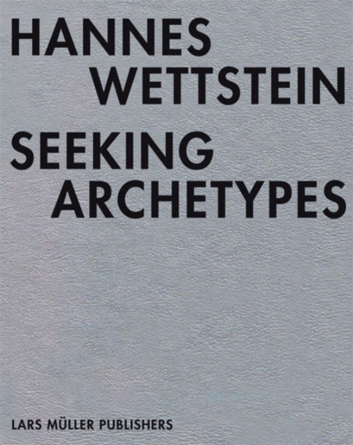 Hannes Wettstein: Seeking Archetypes, Hardback Book