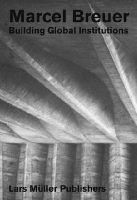 Marcel Breuer : Building Global Institutions, Paperback / softback Book