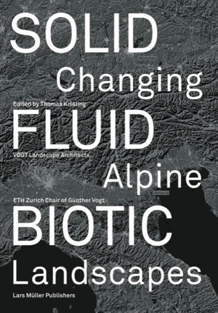 Solid, Fluid, Biotic: Changing Alpine Landscapes, Hardback Book