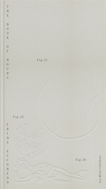Frida Escobedo: Metamorphosis of Matter: Book of Hours, Hardback Book