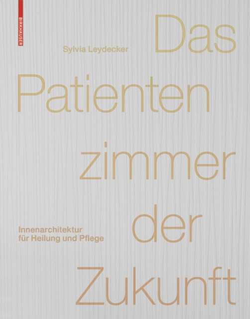 Das Patientenzimmer der Zukunft : Innenarchitektur fur Heilung und Pflege, Hardback Book